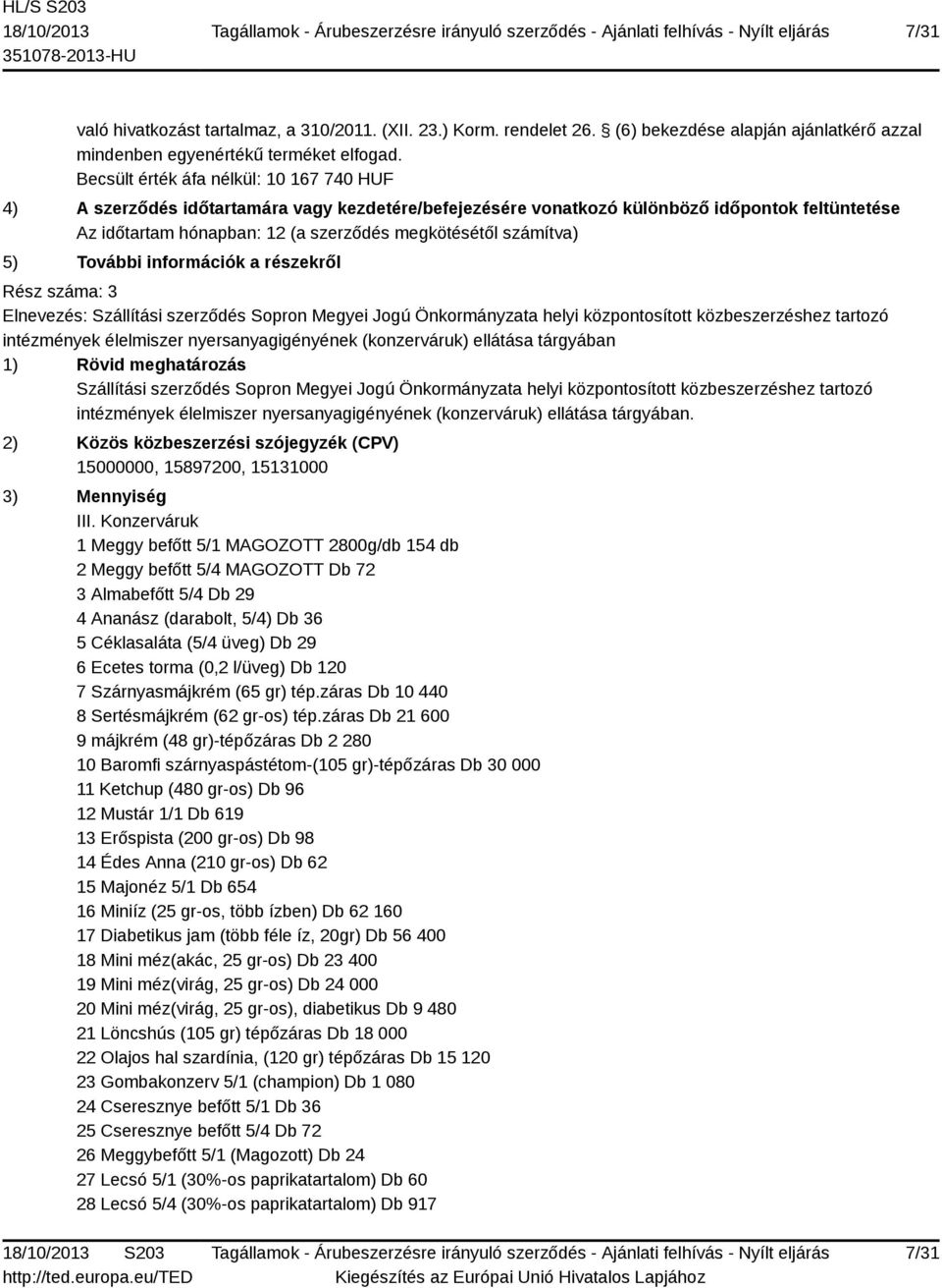 2) Közös közbeszerzési szójegyzék (CPV) 15000000, 15897200, 15131000 3) Mennyiség III.
