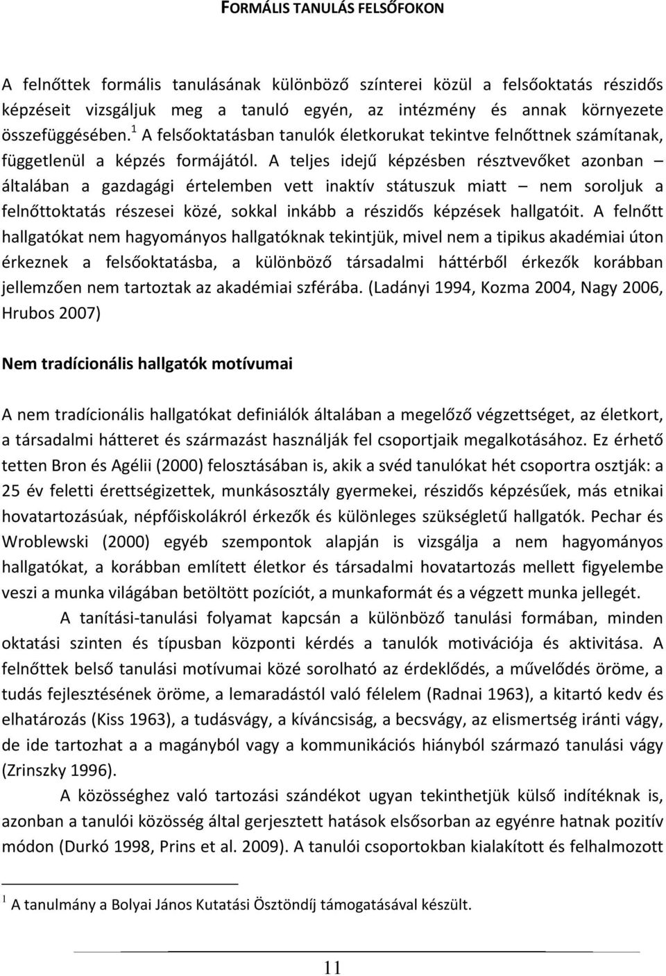 A teljes idejű képzésben résztvevőket azonban általában a gazdagági értelemben vett inaktív státuszuk miatt nem soroljuk a felnőttoktatás részesei közé, sokkal inkább a részidős képzések hallgatóit.