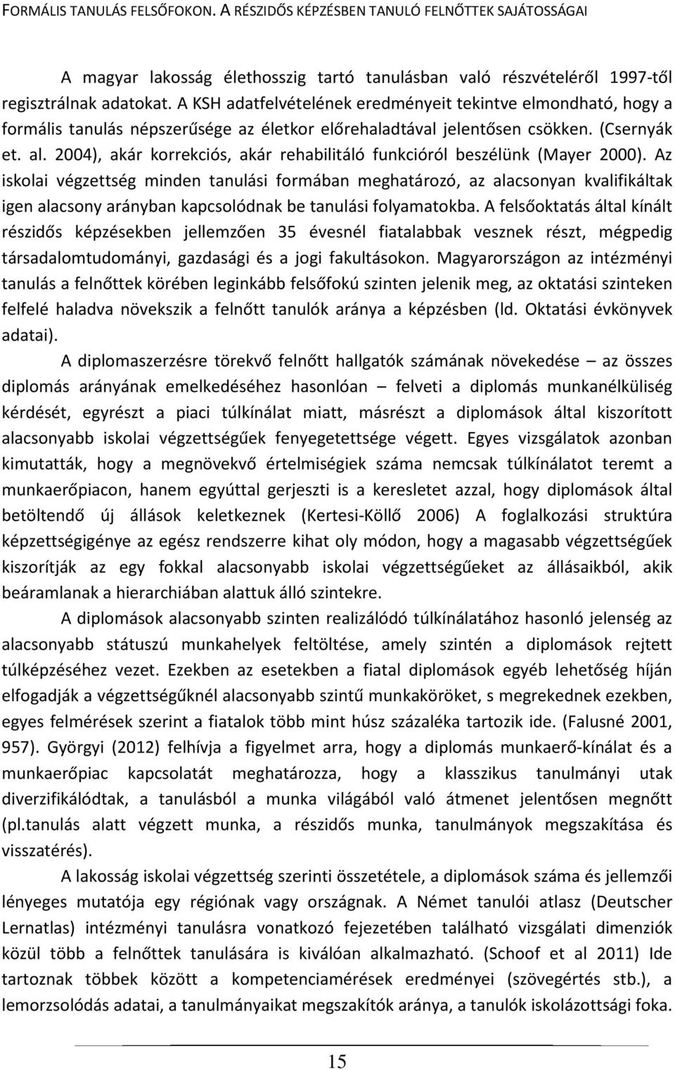 2004), akár korrekciós, akár rehabilitáló funkcióról beszélünk (Mayer 2000).