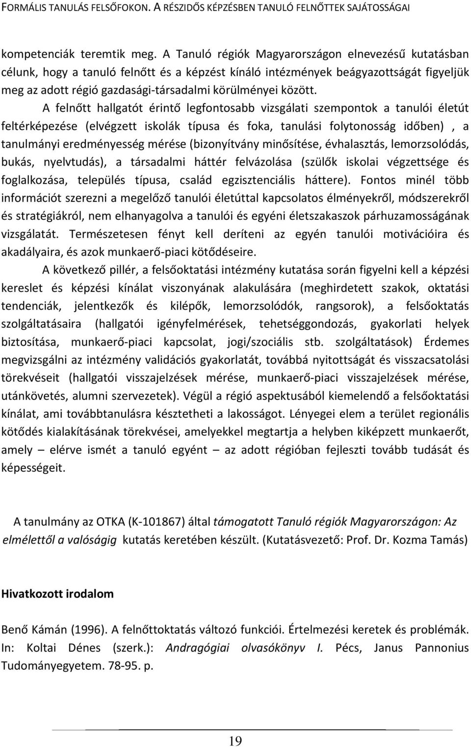 A felnőtt hallgatót érintő legfontosabb vizsgálati szempontok a tanulói életút feltérképezése (elvégzett iskolák típusa és foka, tanulási folytonosság időben), a tanulmányi eredményesség mérése