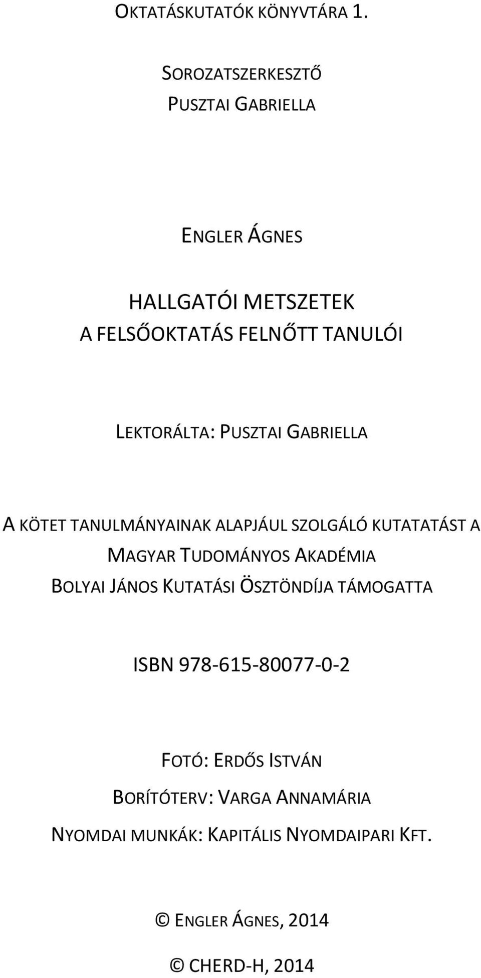 LEKTORÁLTA: PUSZTAI GABRIELLA A KÖTET TANULMÁNYAINAK ALAPJÁUL SZOLGÁLÓ KUTATATÁST A MAGYAR TUDOMÁNYOS