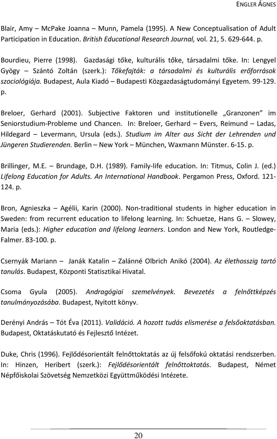 Budapest, Aula Kiadó Budapesti Közgazdaságtudományi Egyetem. 99-129. p. Breloer, Gerhard (2001). Subjective Faktoren und institutionelle Granzonen im Seniorstudium-Probleme und Chancen.