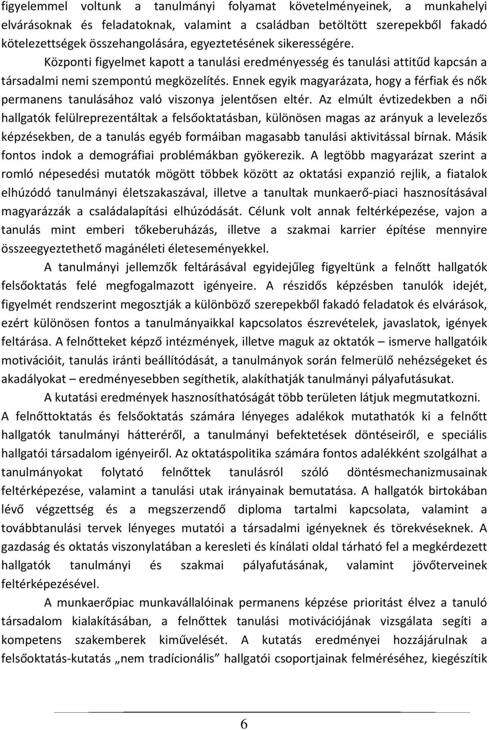 Ennek egyik magyarázata, hogy a férfiak és nők permanens tanulásához való viszonya jelentősen eltér.