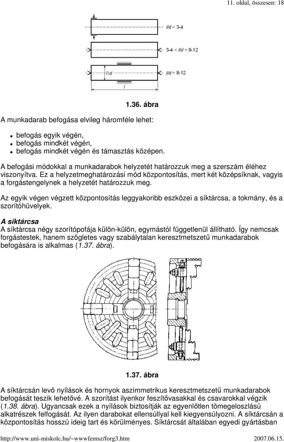 Ez a helyzetmeghatározási mód központosítás, mert két középsíknak, vagyis a forgástengelynek a helyzetét határozzuk meg.