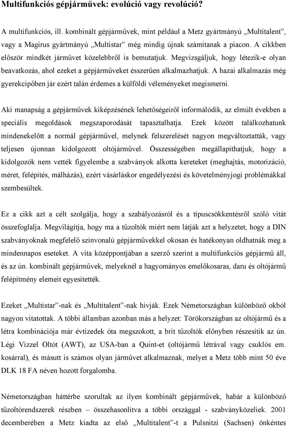 A cikkben először mindkét járművet közelebbről is bemutatjuk. Megvizsgáljuk, hogy létezik-e olyan beavatkozás, ahol ezeket a gépjárműveket ésszerűen alkalmazhatjuk.