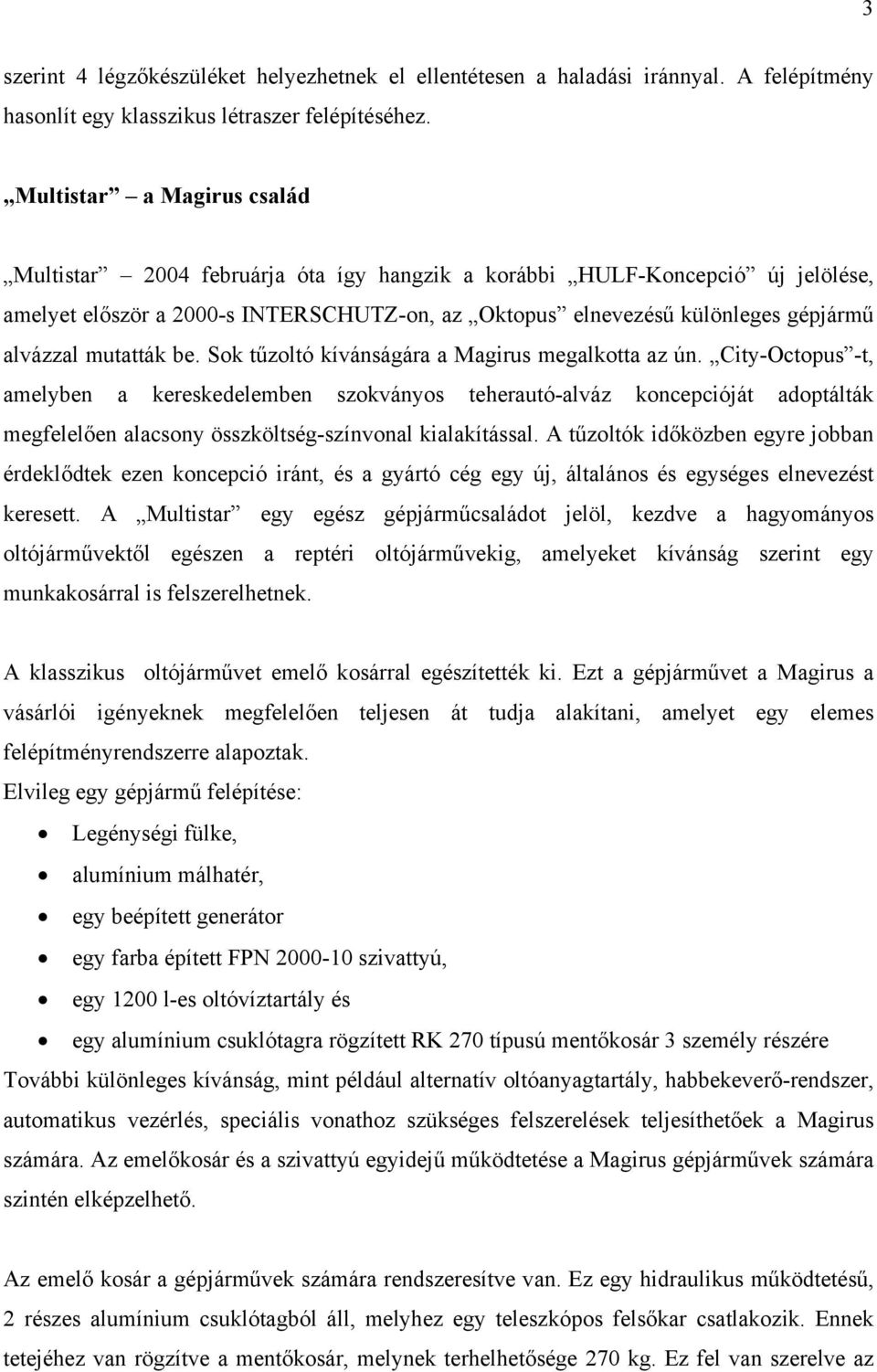 mutatták be. Sok tűzoltó kívánságára a Magirus megalkotta az ún.