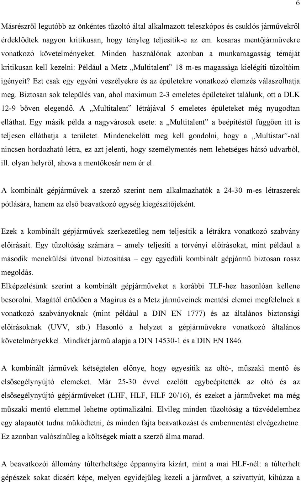 Minden használónak azonban a munkamagasság témáját kritikusan kell kezelni: Például a Metz Multitalent 18 m-es magassága kielégíti tűzoltóim igényeit?