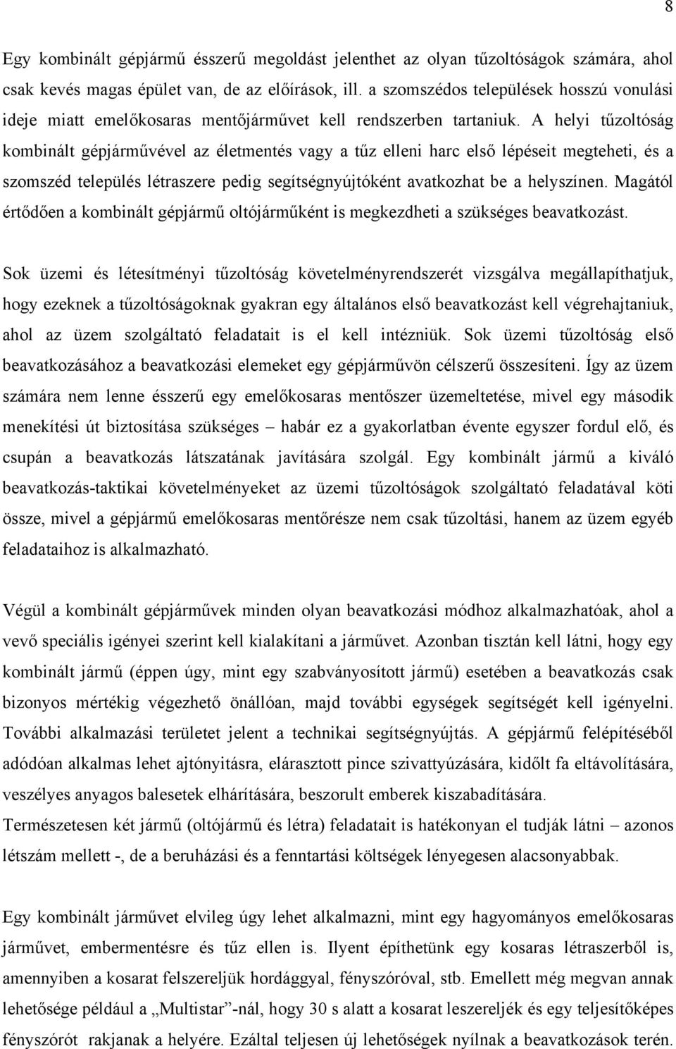 A helyi tűzoltóság kombinált gépjárművével az életmentés vagy a tűz elleni harc első lépéseit megteheti, és a szomszéd település létraszere pedig segítségnyújtóként avatkozhat be a helyszínen.