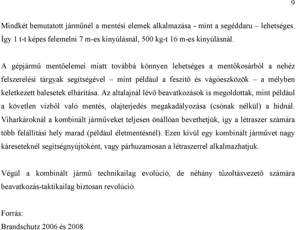 Az altalajnál lévő beavatkozások is megoldottak, mint például a követlen vízből való mentés, olajterjedés megakadályozása (csónak nélkül) a hídnál.