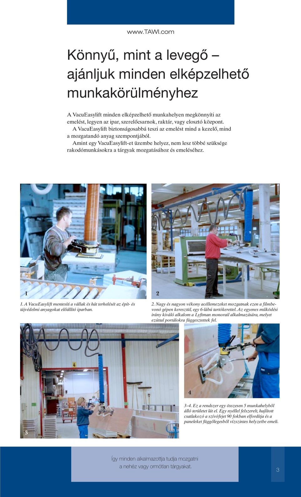 központ. A VacuEasylift biztonságosabbá teszi az emelést mind a kezelő, mind a mozgatandó anyag szempontjából.