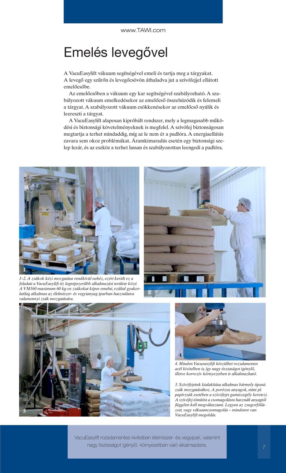 A szabályozott vákuum csökkenésekor az emelőcső nyúlik és leereszti a tárgyat. A VacuEasylift alaposan kipróbált rendszer, mely a legmagasabb működési és biztonsági követelményeknek is megfelel.