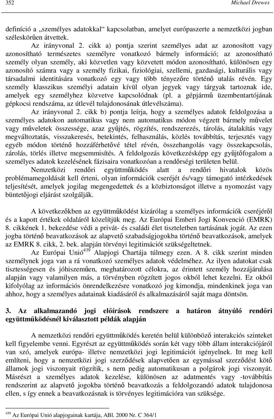 azonosítható, különösen egy azonosító számra vagy a személy fizikai, fiziológiai, szellemi, gazdasági, kulturális vagy társadalmi identitására vonatkozó egy vagy több tényezıre történı utalás révén.