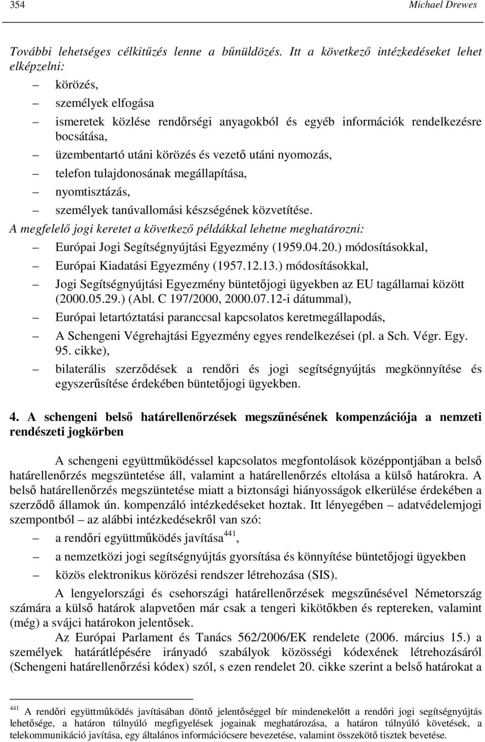 utáni nyomozás, telefon tulajdonosának megállapítása, nyomtisztázás, személyek tanúvallomási készségének közvetítése.