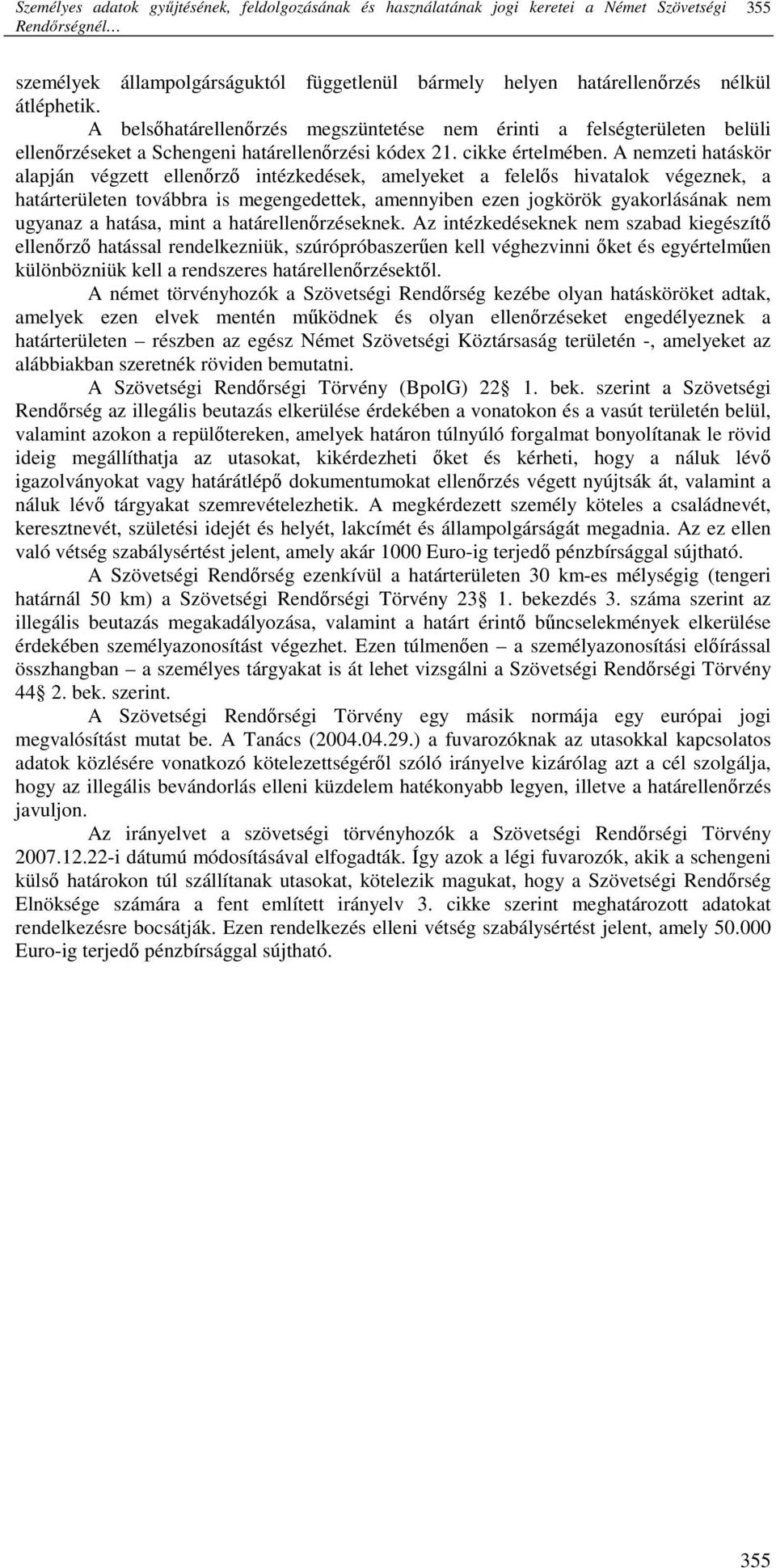 A nemzeti hatáskör alapján végzett ellenırzı intézkedések, amelyeket a felelıs hivatalok végeznek, a határterületen továbbra is megengedettek, amennyiben ezen jogkörök gyakorlásának nem ugyanaz a