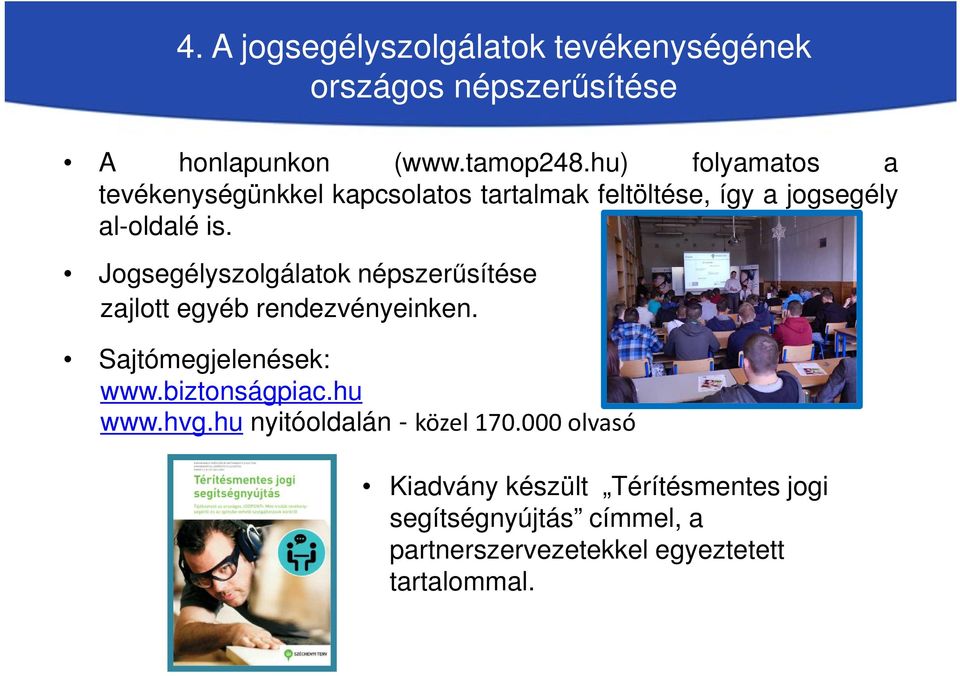 Jogsegélyszolgálatok népszerűsítése zajlott egyéb rendezvényeinken. Sajtómegjelenések: www.biztonságpiac.hu www.