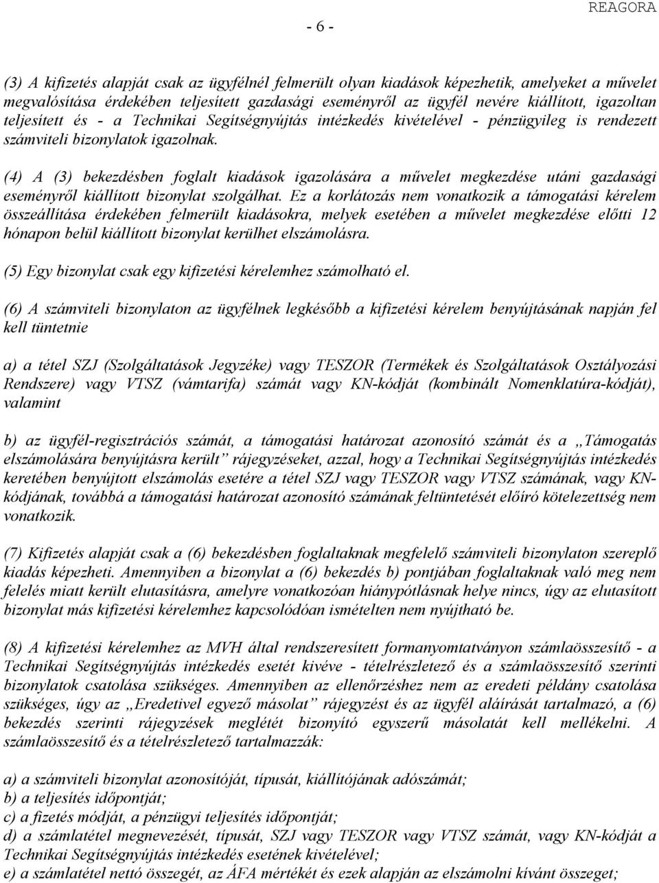 (4) A (3) bekezdésben foglalt kiadások igazolására a művelet megkezdése utáni gazdasági eseményről kiállított bizonylat szolgálhat.