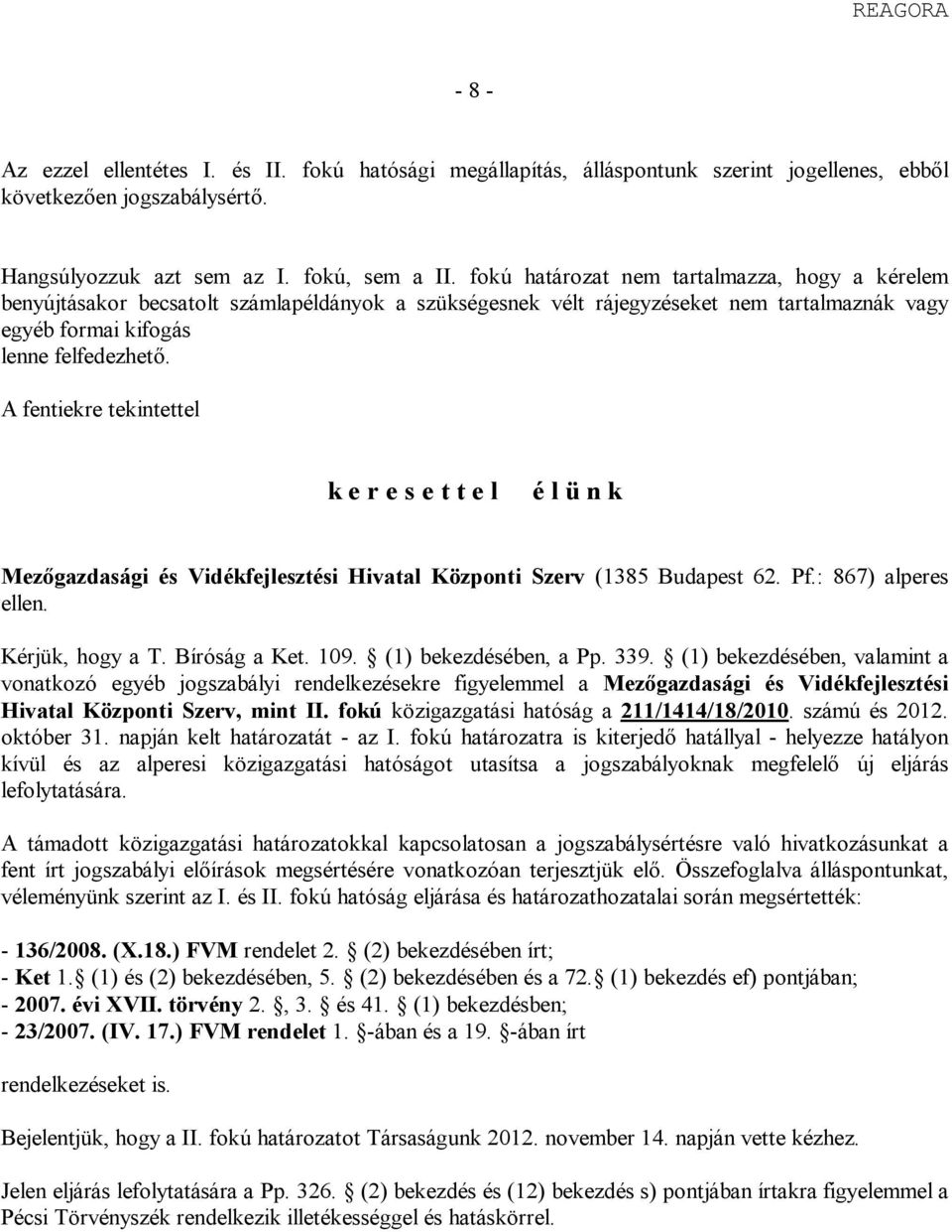 A fentiekre tekintettel k e r e s e t t e l é l ü n k Mezőgazdasági és Vidékfejlesztési Hivatal Központi Szerv (1385 Budapest 62. Pf.: 867) alperes ellen. Kérjük, hogy a T. Bíróság a Ket. 109.