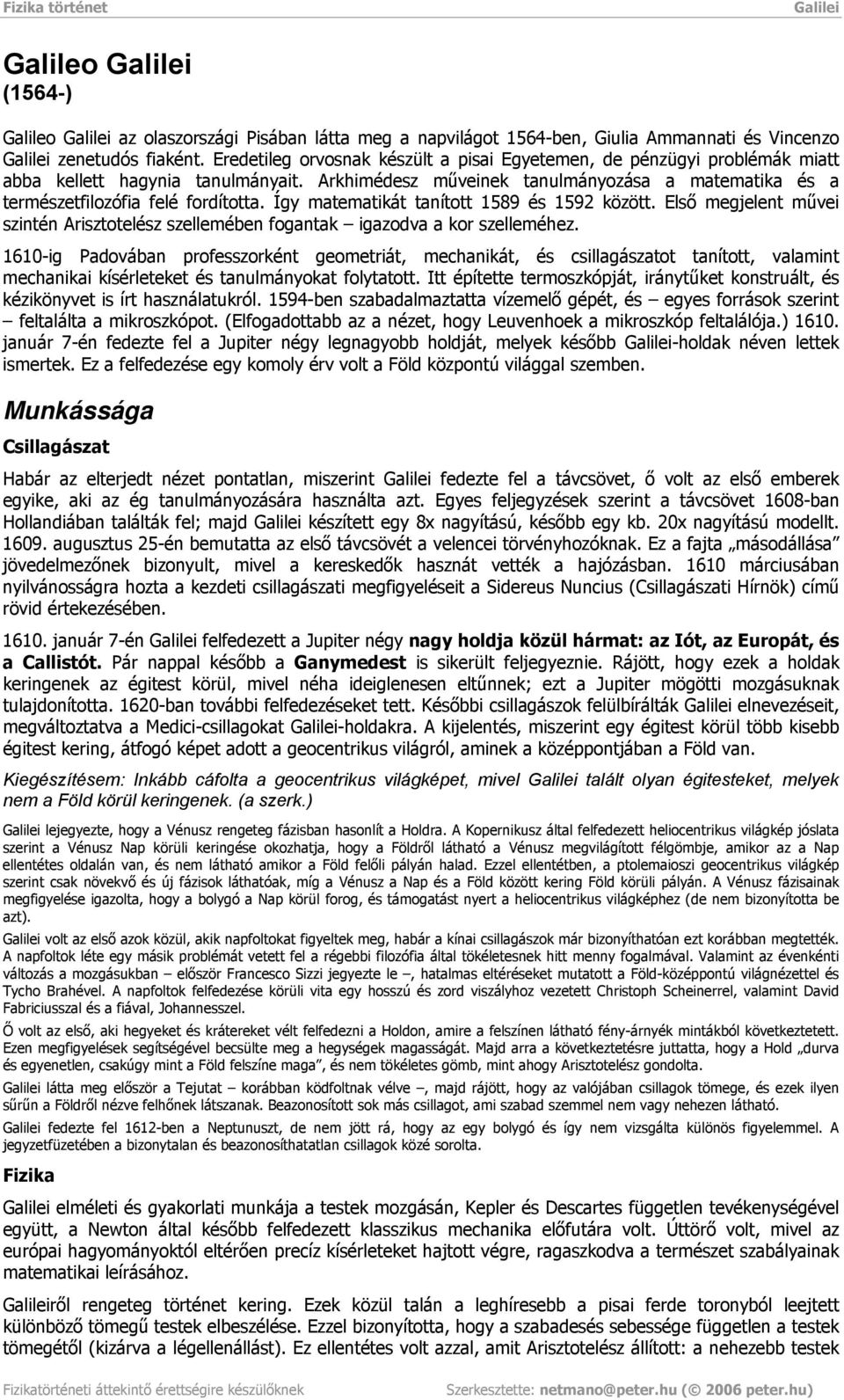 Így matematikát tanított 1589 és 1592 között. Első megjelent művei szintén Arisztotelész szellemében fogantak igazodva a kor szelleméhez.