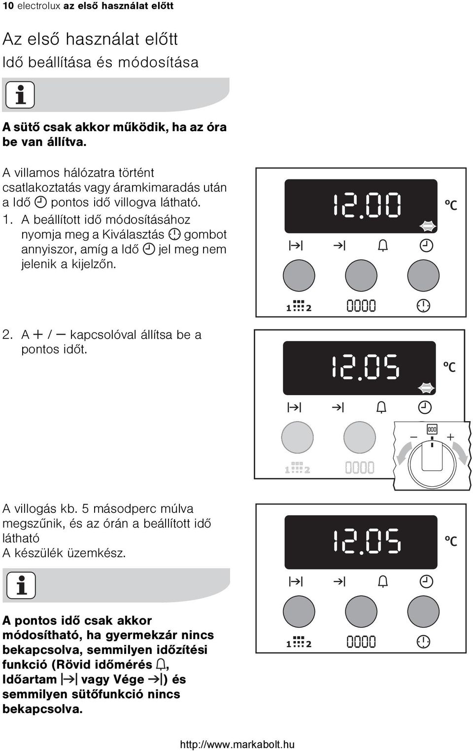 A beállított idõ módosításához nyomja meg a Kiválasztás gombot annyiszor, amíg a Idõ jel meg nem jelenik a kijelzõn. 2. A / kapcsolóval állítsa be a pontos idõt.