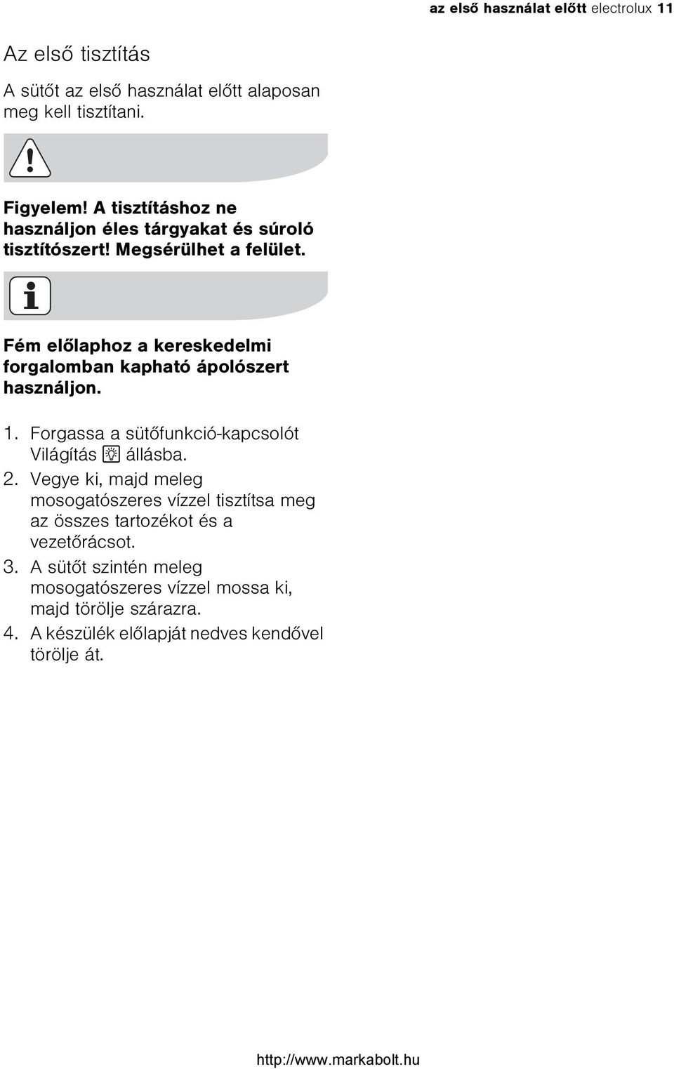 Fém elõlaphoz a kereskedelmi forgalomban kapható ápolószert használjon. 1. Forgassa a sütõfunkció-kapcsolót Világítás állásba. 2.