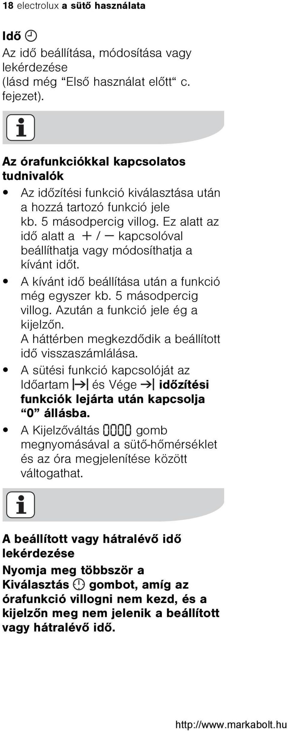 Ez alatt az idõ alatt a / kapcsolóval beállíthatja vagy módosíthatja a kívánt idõt. A kívánt idõ beállítása után a funkció még egyszer kb. 5 másodpercig villog. Azután a funkció jele ég a kijelzõn.