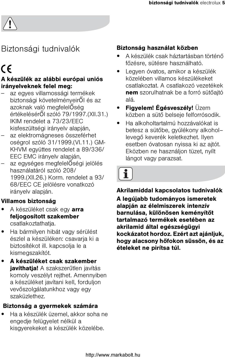 ) GM- KHVM együttes rendelet a 89/336/ EEC EMC irányelv alapján, az egységes megfelelõségi jelölés használatáról szóló 208/ 1999.(XII.26.) Korm.