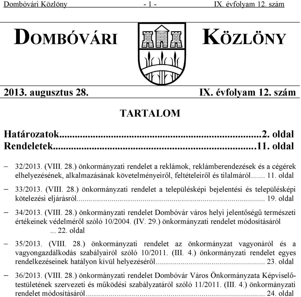 ) önkormányzati rendelet a reklámok, reklámberendezések és a cégérek elhelyezésének, alkalmazásának követelményeiről, feltételeiről és tilalmáról... 11. oldal 33/2013. (VIII. 28.