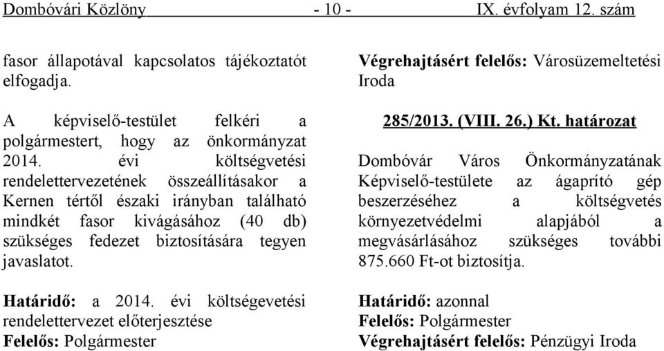 javaslatot. Határidő: a 2014. évi költségevetési rendelettervezet előterjesztése Végrehajtásért felelős: Városüzemeltetési Iroda 285/2013. (VIII. 26.) Kt.