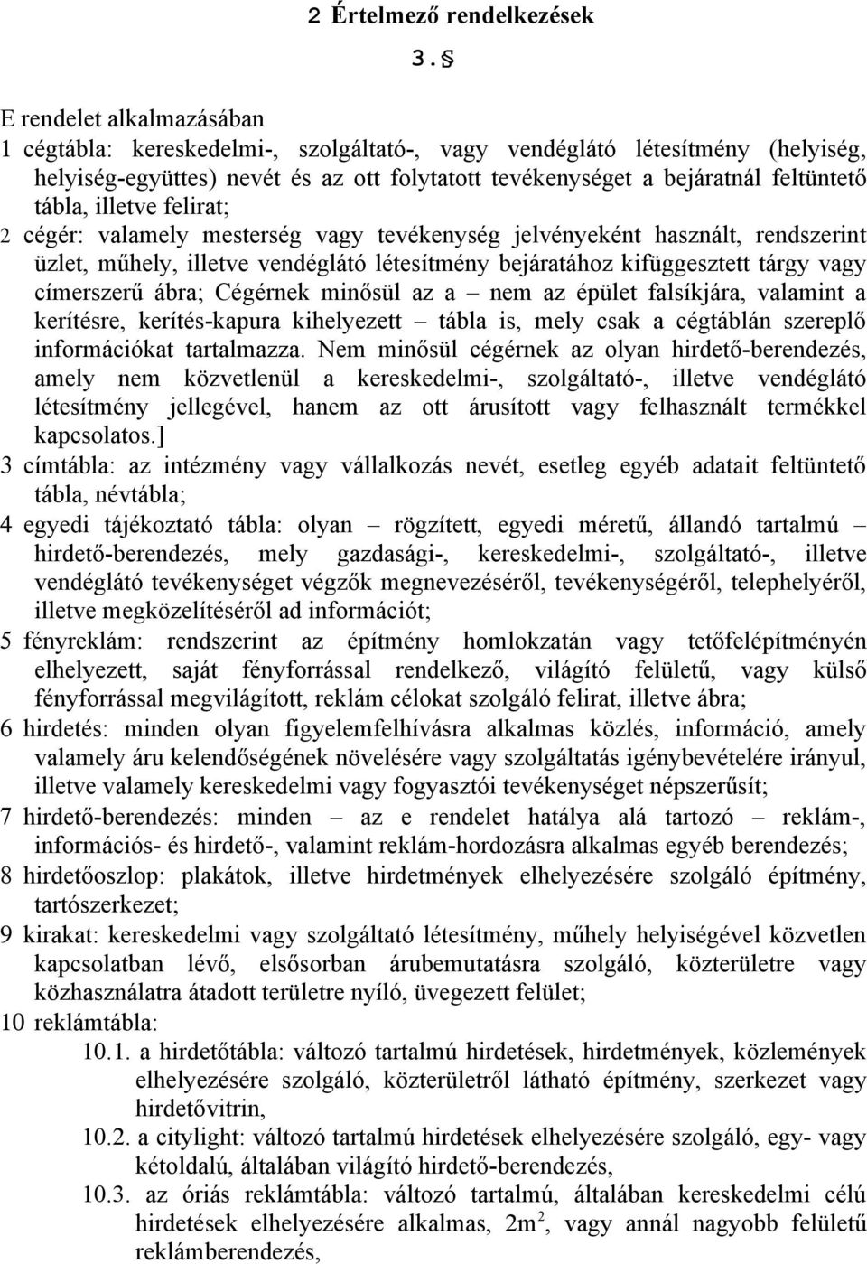 illetve felirat; 2 cégér: valamely mesterség vagy tevékenység jelvényeként használt, rendszerint üzlet, műhely, illetve vendéglátó létesítmény bejáratához kifüggesztett tárgy vagy címerszerű ábra;