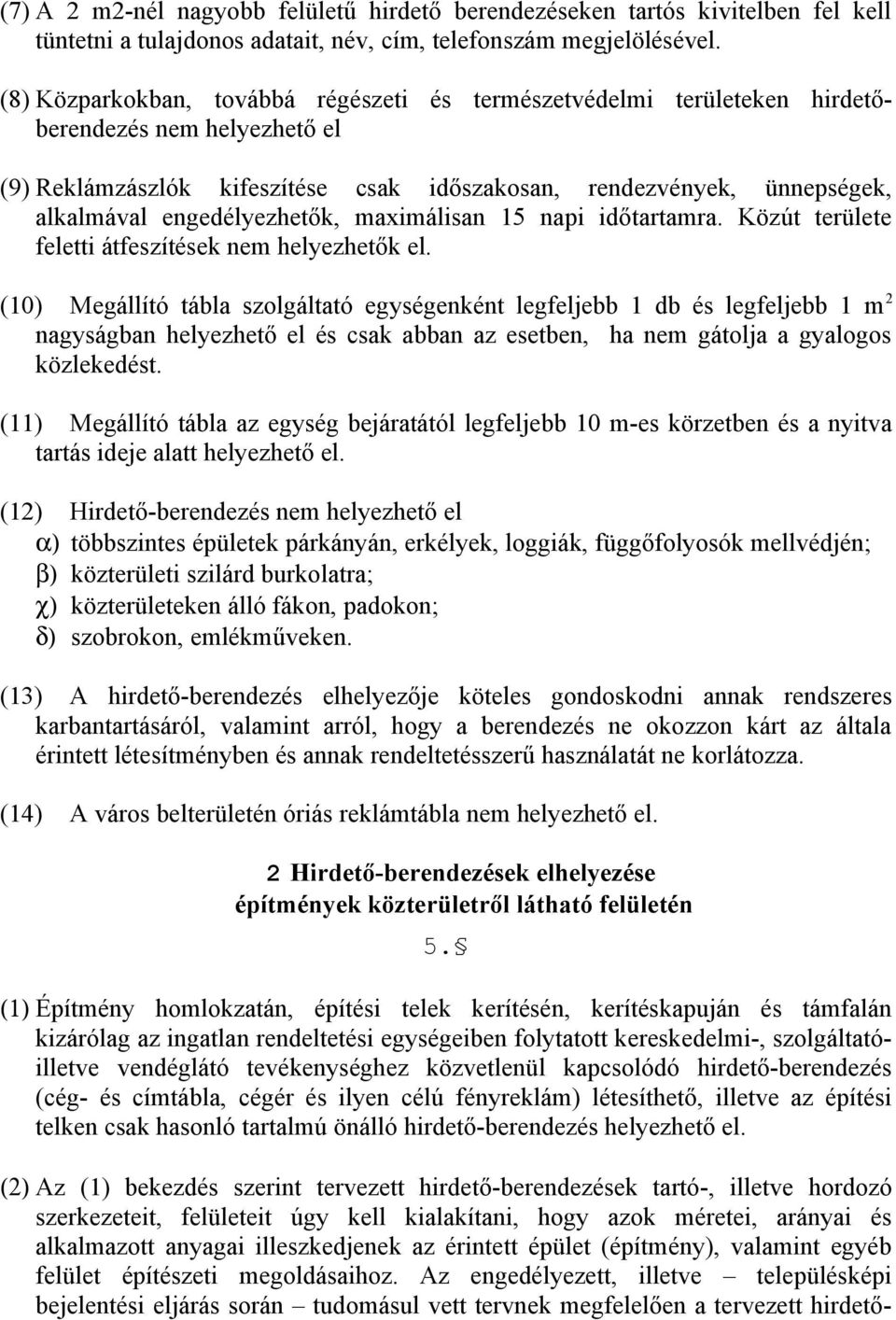 engedélyezhetők, maximálisan 15 napi időtartamra. Közút területe feletti átfeszítések nem helyezhetők el.