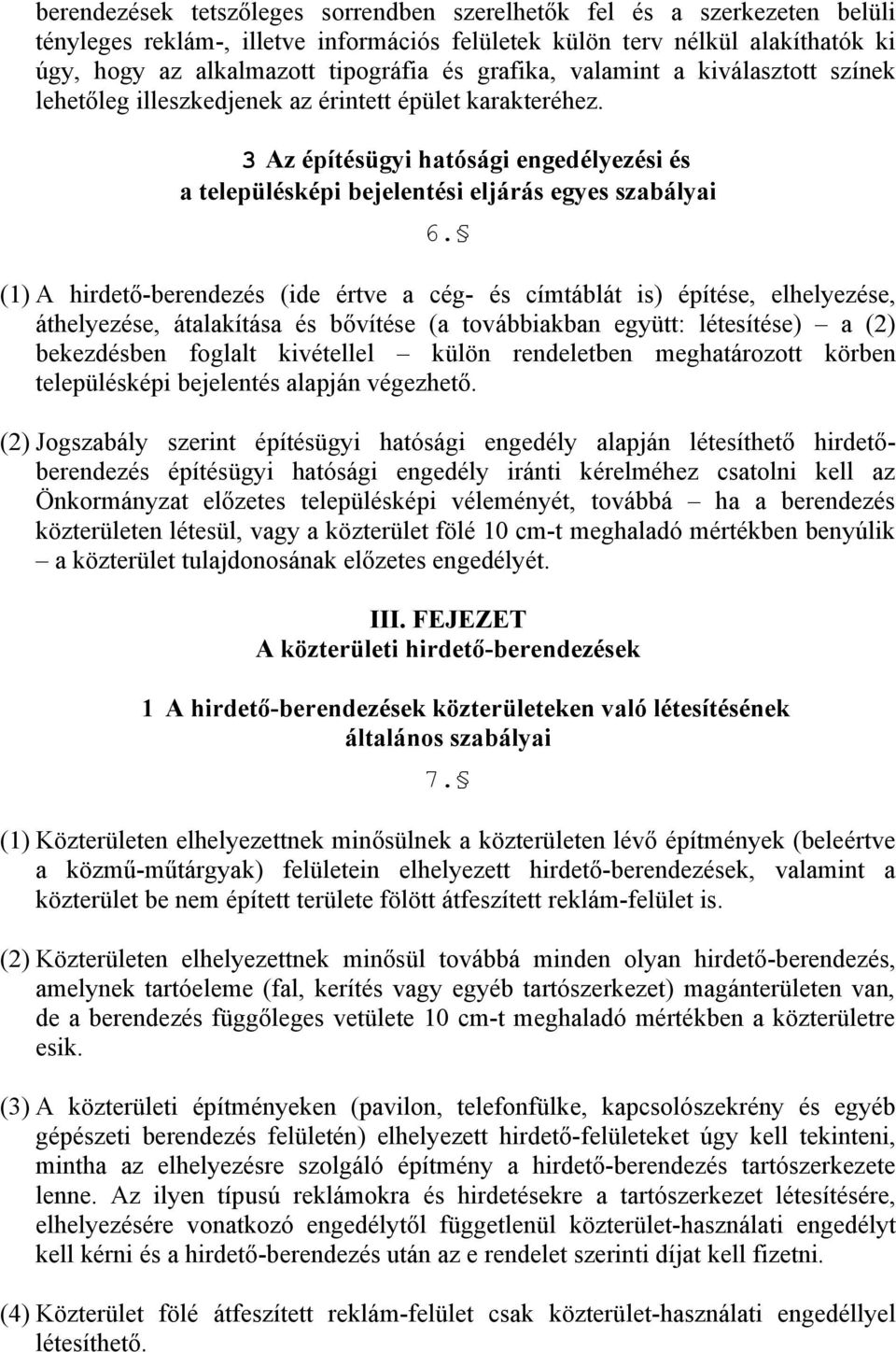 (1) A hirdető-berendezés (ide értve a cég- és címtáblát is) építése, elhelyezése, áthelyezése, átalakítása és bővítése (a továbbiakban együtt: létesítése) a (2) bekezdésben foglalt kivétellel külön