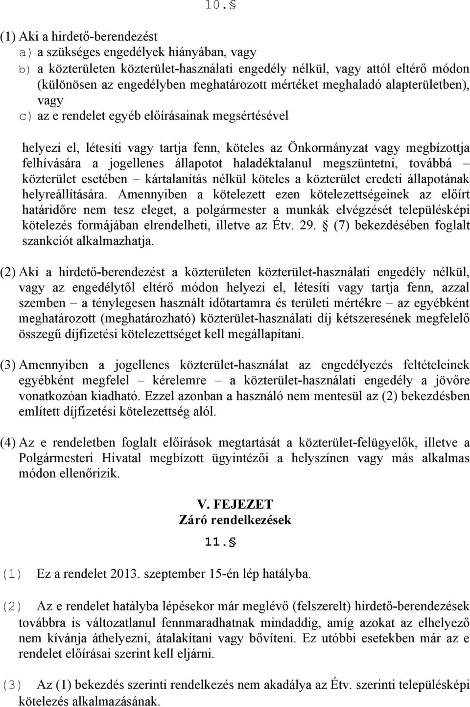 állapotot haladéktalanul megszüntetni, továbbá közterület esetében kártalanítás nélkül köteles a közterület eredeti állapotának helyreállítására.