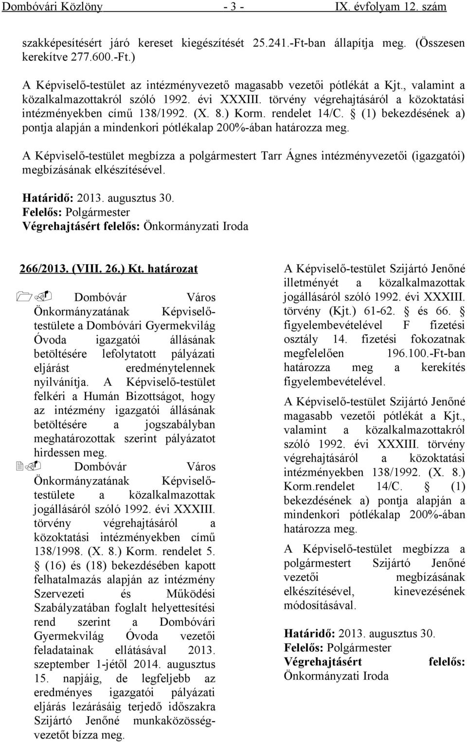 (1) bekezdésének a) pontja alapján a mindenkori pótlékalap 200%-ában határozza meg. A Képviselő-testület megbízza a polgármestert Tarr Ágnes intézményvezetői (igazgatói) megbízásának elkészítésével.