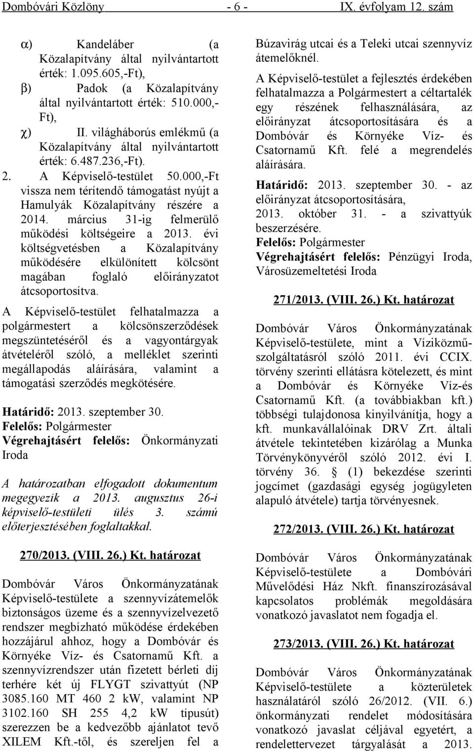 március 31-ig felmerülő működési költségeire a 2013. évi költségvetésben a Közalapítvány működésére elkülönített kölcsönt magában foglaló előirányzatot átcsoportosítva.