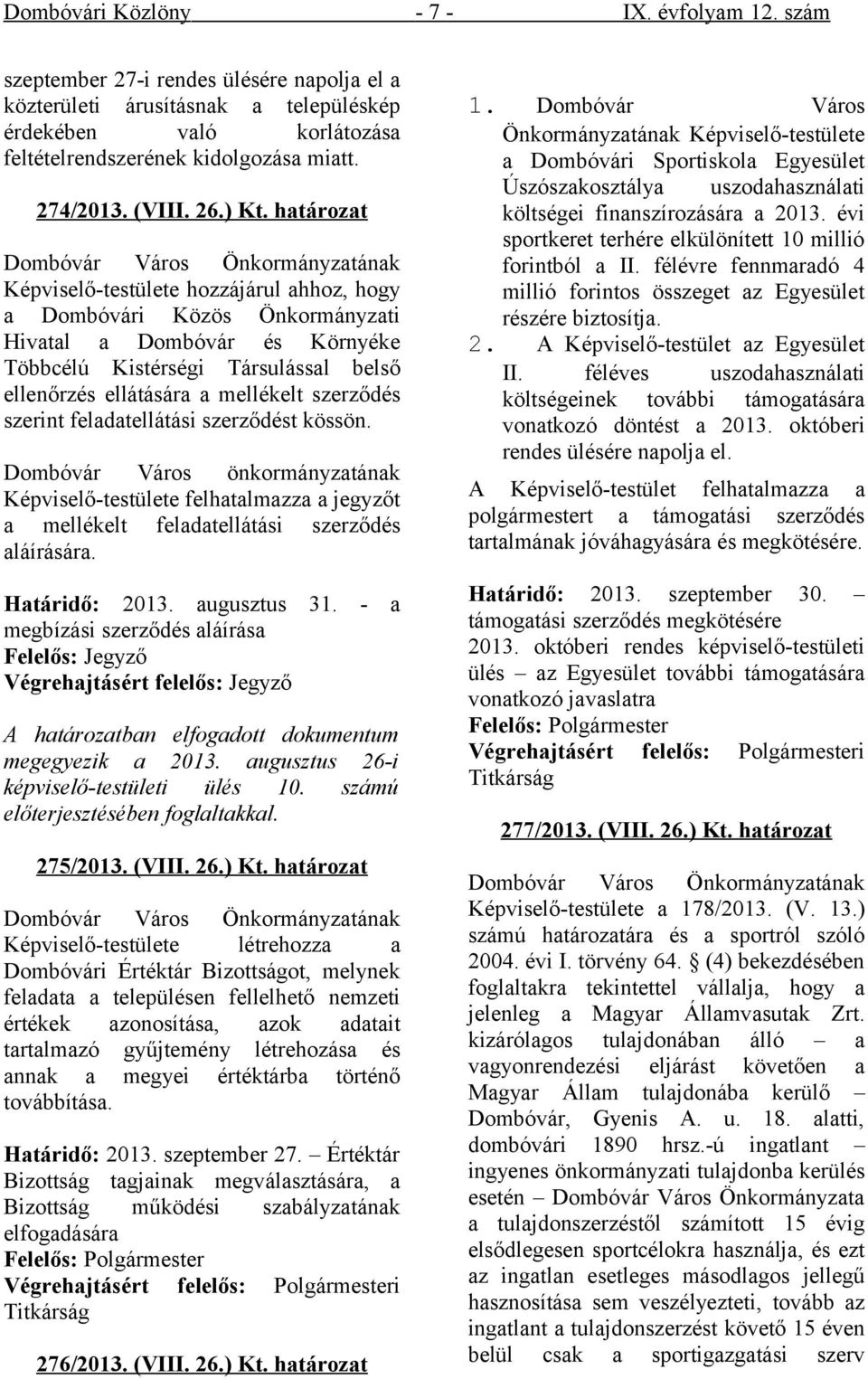 határozat Képviselő-testülete hozzájárul ahhoz, hogy a Dombóvári Közös Önkormányzati Hivatal a Dombóvár és Környéke Többcélú Kistérségi Társulással belső ellenőrzés ellátására a mellékelt szerződés