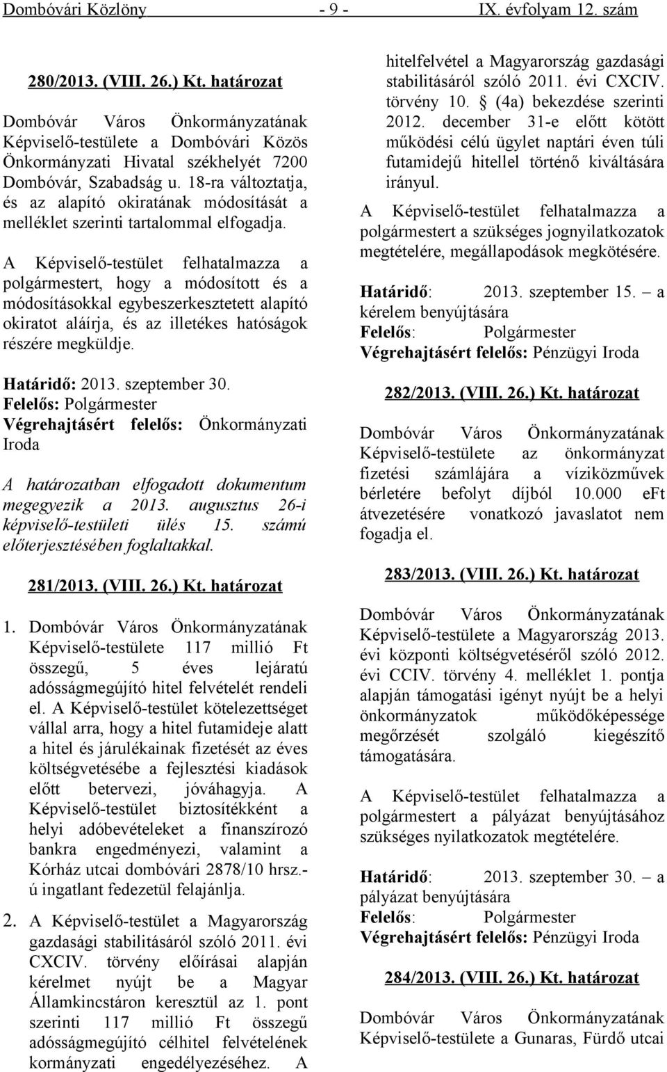 A Képviselő-testület felhatalmazza a polgármestert, hogy a módosított és a módosításokkal egybeszerkesztetett alapító okiratot aláírja, és az illetékes hatóságok részére megküldje. Határidő: 2013.