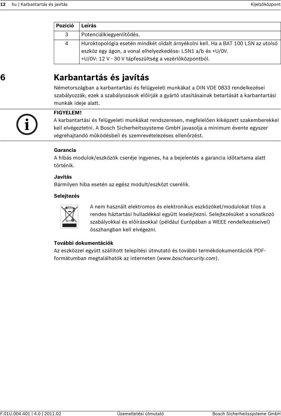 6 Karbantartás és javítás Németországban a karbantartási és felügyeleti munkákat a DIN VDE 0833 rendelkezései szabályozzák; ezek a szabályozások előírják a gyártó utasításainak betartását a