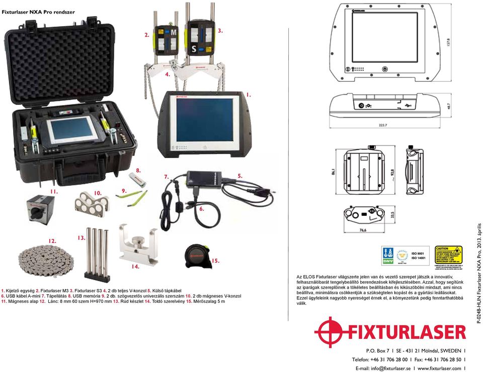 Mérőszalag 5 m 14. 15. Az ELOS Fixturlaser világszerte jelen van és vezető szerepet játszik a innovatív, felhasználóbarát tengelybeállító berendezések kifejlesztésében.