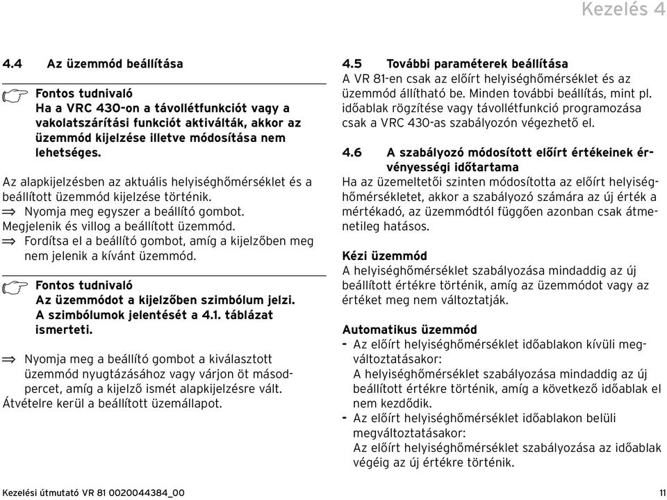 Fordítsa el a beállító gombot, amíg a kijelzőben meg nem jelenik a kívánt üzemmód. h Fontos tudnivaló Az üzemmódot a kijelzőben szimbólum jelzi. A szimbólumok jelentését a 4.1. táblázat ismerteti.