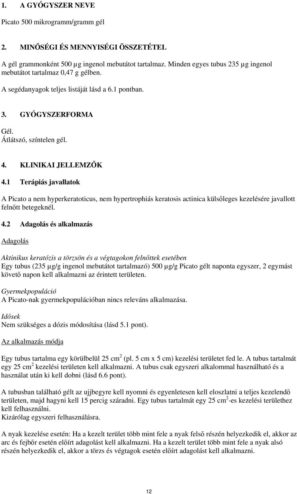 1 Terápiás javallatok A Picato a nem hyperkeratoticus, nem hypertrophiás keratosis actinica külsőleges kezelésére javallott felnőtt betegeknél. 4.