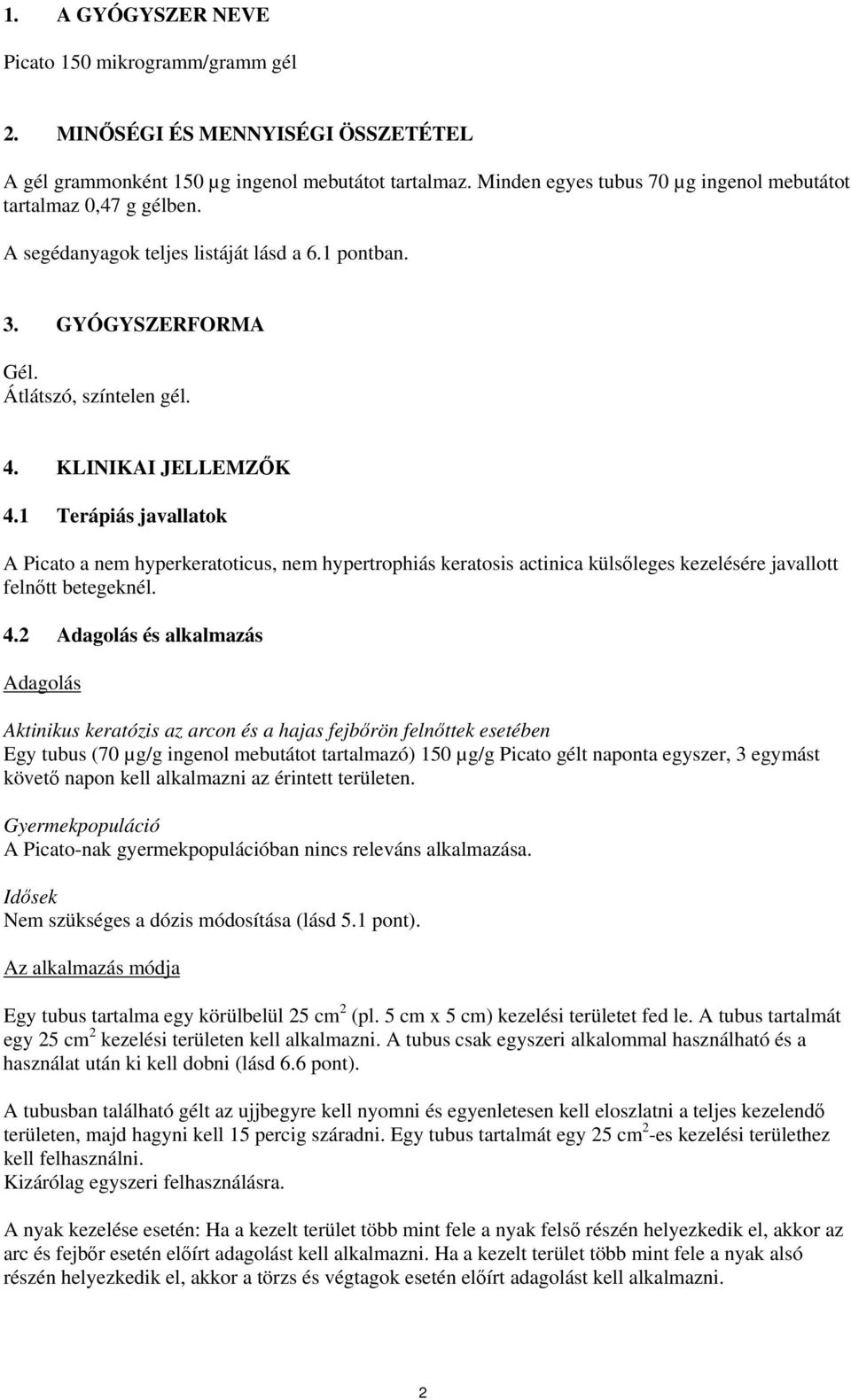 1 Terápiás javallatok A Picato a nem hyperkeratoticus, nem hypertrophiás keratosis actinica külsőleges kezelésére javallott felnőtt betegeknél. 4.