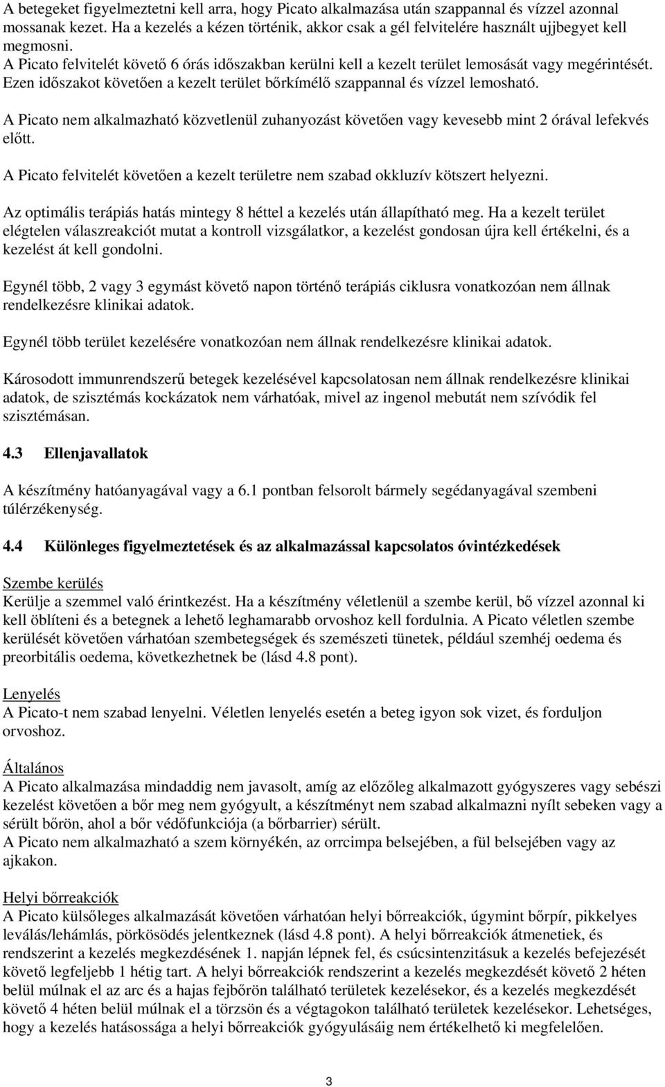 Ezen időszakot követően a kezelt terület bőrkímélő szappannal és vízzel lemosható. A Picato nem alkalmazható közvetlenül zuhanyozást követően vagy kevesebb mint 2 órával lefekvés előtt.