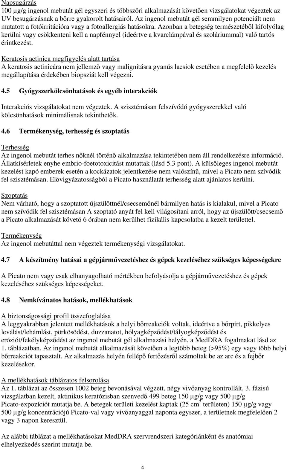 Azonban a betegség természetéből kifolyólag kerülni vagy csökkenteni kell a napfénnyel (ideértve a kvarclámpával és szoláriummal) való tartós érintkezést.