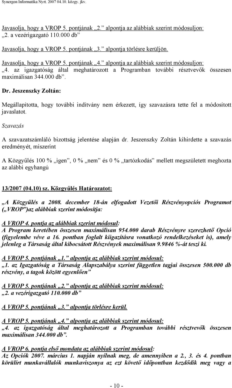 Megállapította, hogy további indítvány nem érkezett, így szavazásra tette fel a módosított javaslatot. A Közgyűlés 100 % igen, 0 % nem és 0 % tartózkodás mellett megszületett meghozta 13/2007 (04.