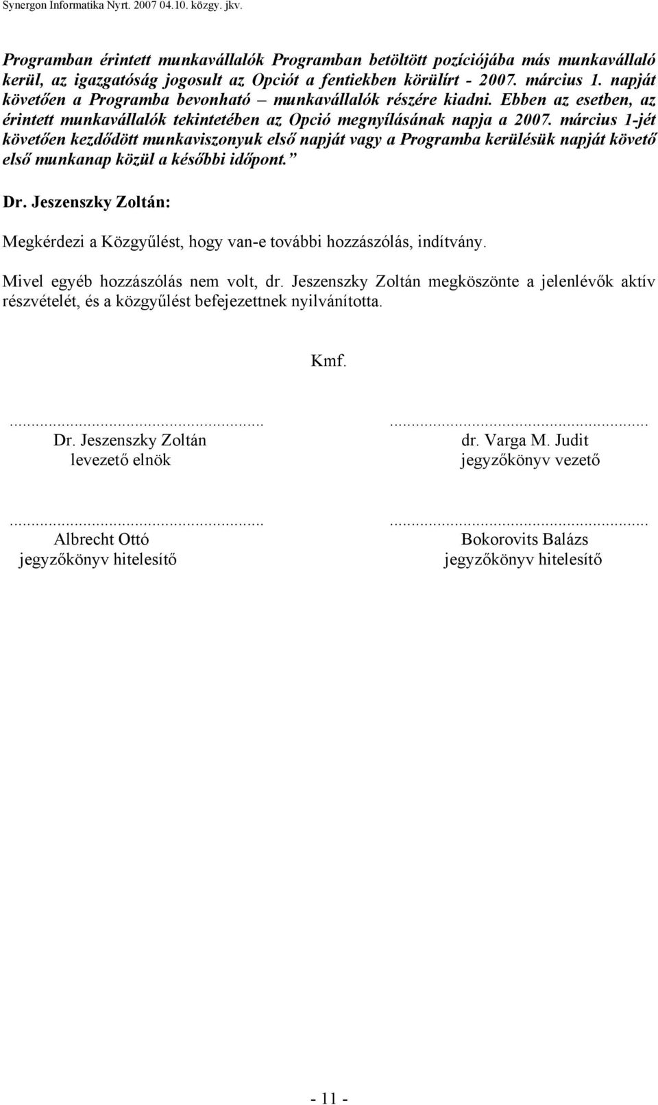 március 1-jét követően kezdődött munkaviszonyuk első napját vagy a Programba kerülésük napját követő első munkanap közül a későbbi időpont.