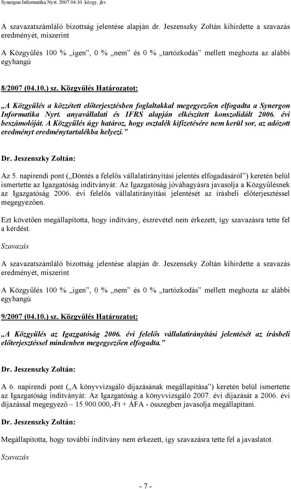 évi beszámolóját. A Közgyűlés úgy határoz, hogy osztalék kifizetésére nem kerül sor, az adózott eredményt eredménytartalékba helyezi. Az 5.