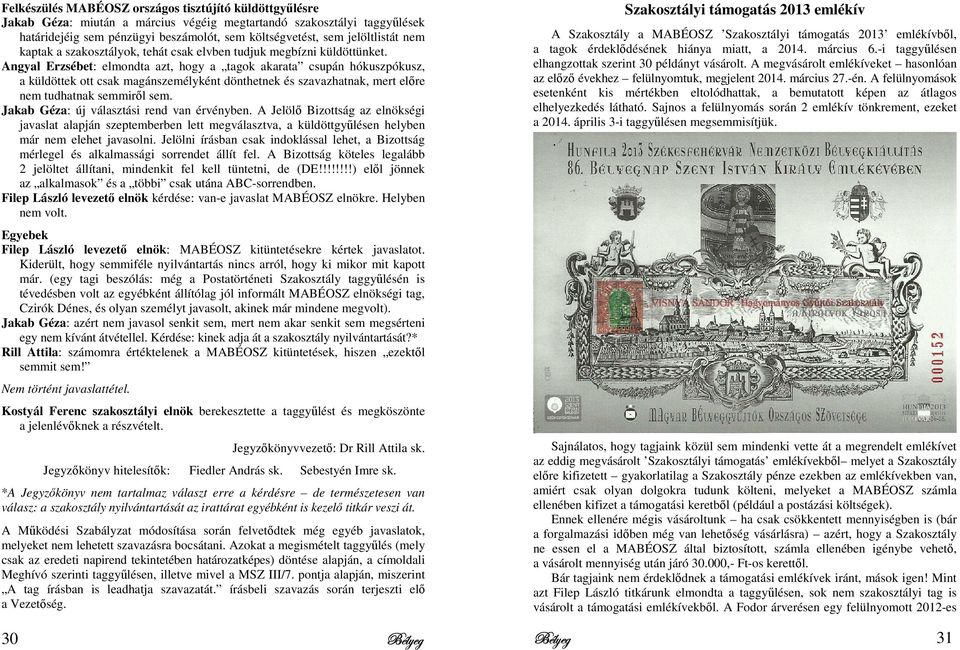 Angyal Erzsébet: elmondta azt, hogy a tagok akarata csupán hókuszpókusz, a küldöttek ott csak magánszemélyként dönthetnek és szavazhatnak, mert előre nem tudhatnak semmiről sem.