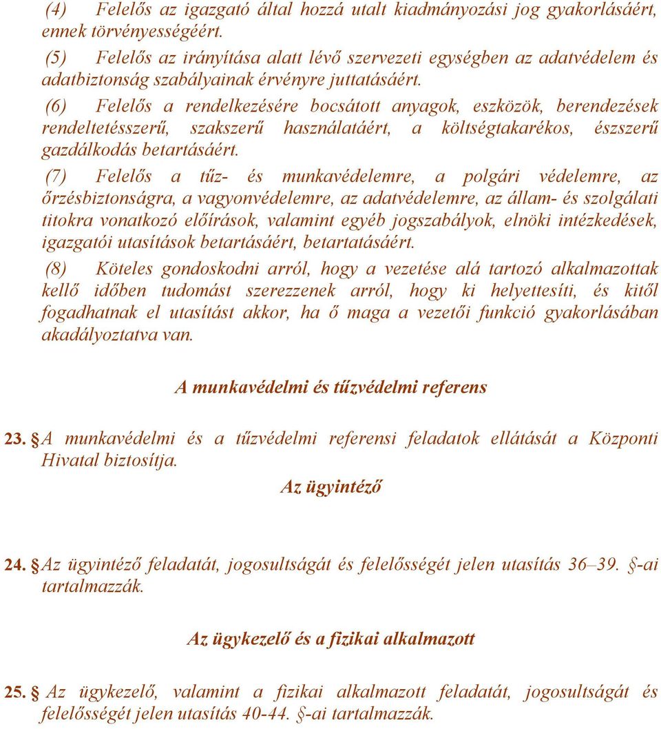 (6) Felelős a rendelkezésére bocsátott anyagok, eszközök, berendezések rendeltetésszerű, szakszerű használatáért, a költségtakarékos, észszerű gazdálkodás betartásáért.