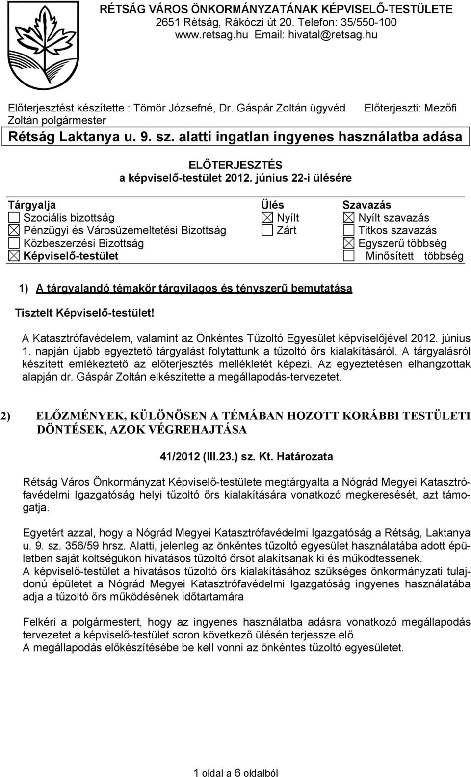 június 22-i ülésére Tárgyalja Ülés Szavazás Szociális bizottság Nyílt Nyílt szavazás Pénzügyi és Városüzemeltetési Bizottság Zárt Titkos szavazás Közbeszerzési Bizottság Egyszerű többség