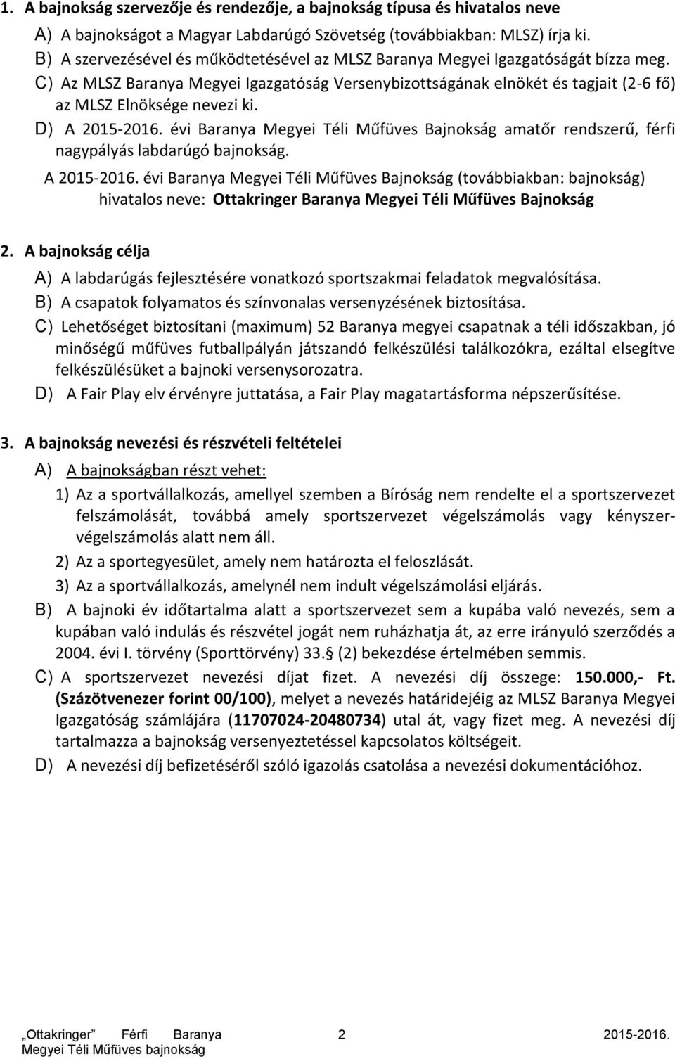 D) A 2015-2016. évi Baranya Megyei Téli Műfüves Bajnokság amatőr rendszerű, férfi nagypályás labdarúgó bajnokság. A 2015-2016. évi Baranya Megyei Téli Műfüves Bajnokság (továbbiakban: bajnokság) hivatalos neve: Ottakringer Baranya Megyei Téli Műfüves Bajnokság 2.